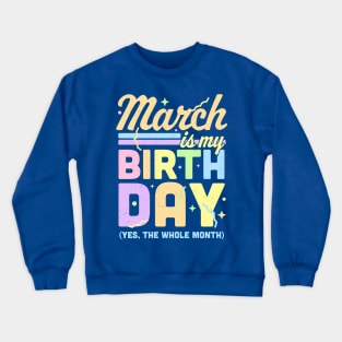 March Is My Birthday Yes The Whole Month Fun March Birthday Crewneck Sweatshirt